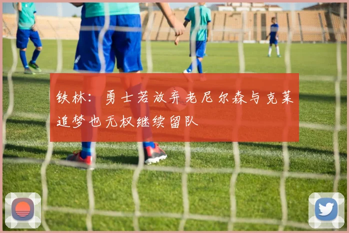 铁林：勇士若放弃老尼尔森与克莱追梦也无权继续留队