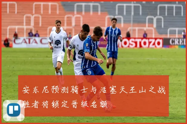 安东尼预测骑士与活塞天王山之战胜者将锁定晋级名额