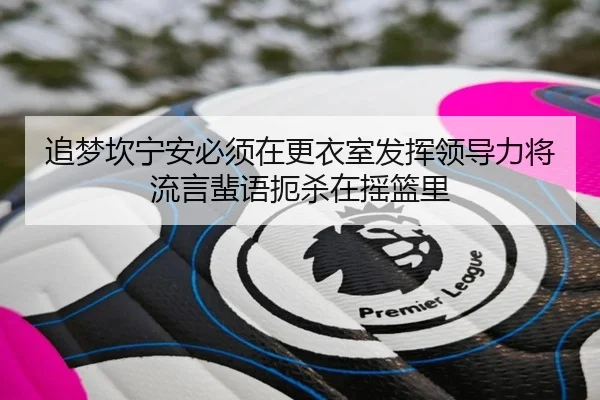 追梦坎宁安必须在更衣室发挥领导力将流言蜚语扼杀在摇篮里 | ayx